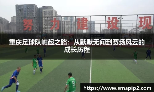 重庆足球队崛起之路：从默默无闻到赛场风云的成长历程